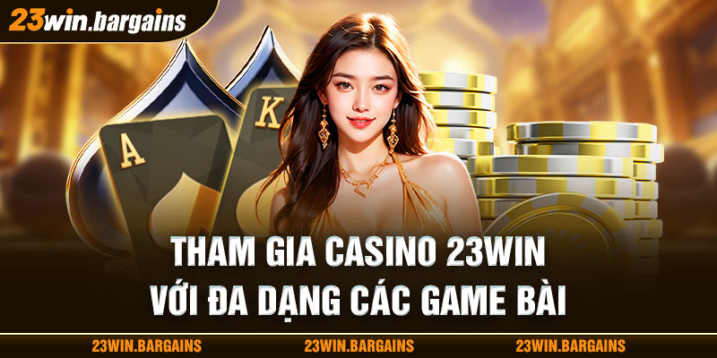 5-tham-gia-casino-23win-voi-da-dang-cac-game-bai